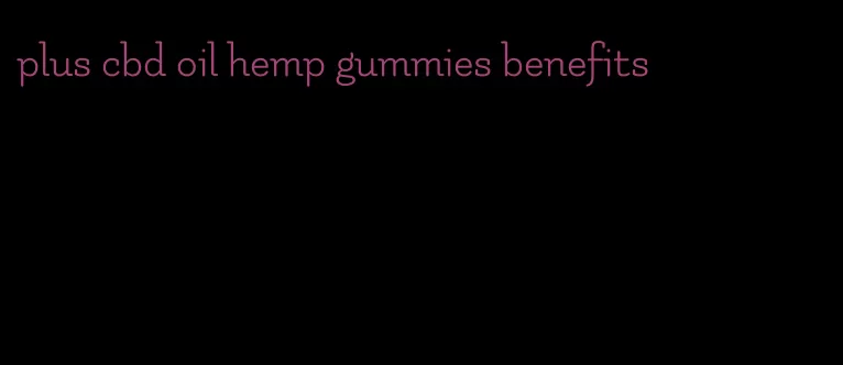 plus cbd oil hemp gummies benefits