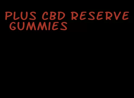 plus cbd reserve gummies