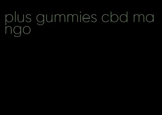 plus gummies cbd mango