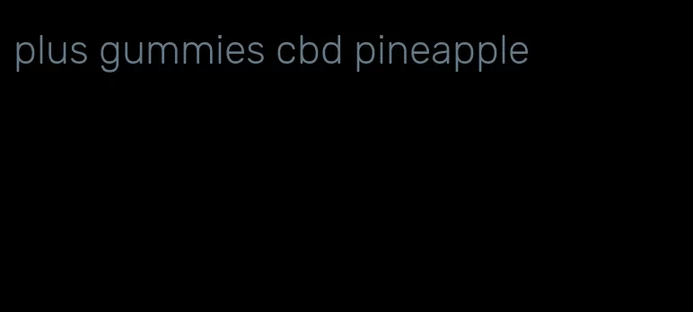 plus gummies cbd pineapple