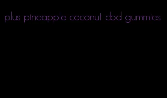 plus pineapple coconut cbd gummies