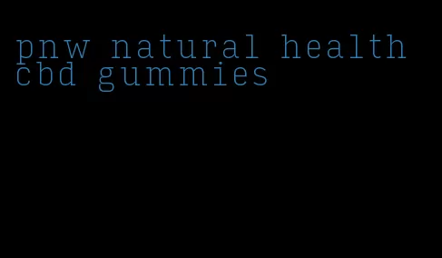 pnw natural health cbd gummies