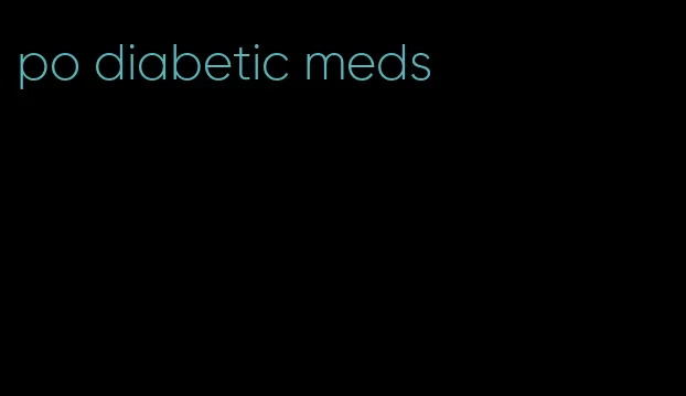 po diabetic meds