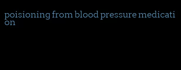 poisioning from blood pressure medication