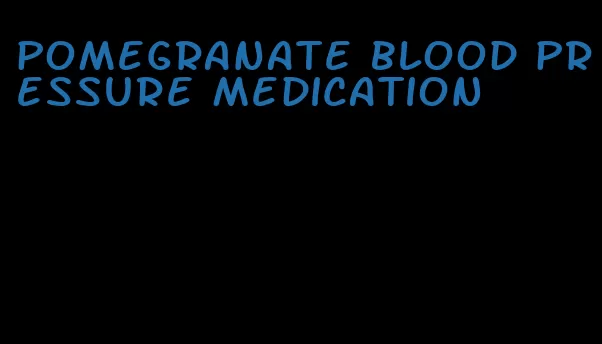 pomegranate blood pressure medication