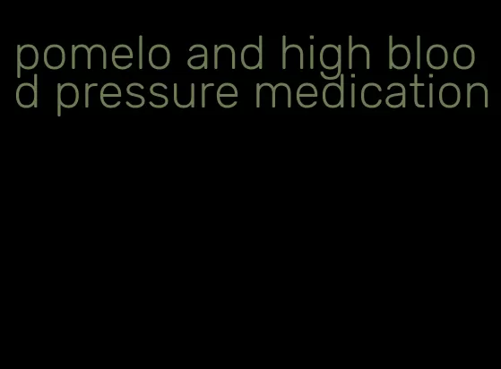 pomelo and high blood pressure medication