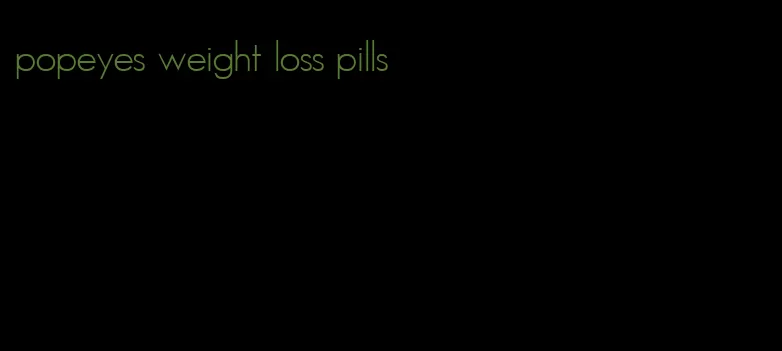 popeyes weight loss pills