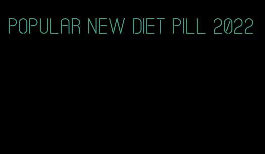 popular new diet pill 2022