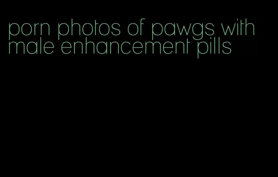 porn photos of pawgs with male enhancement pills