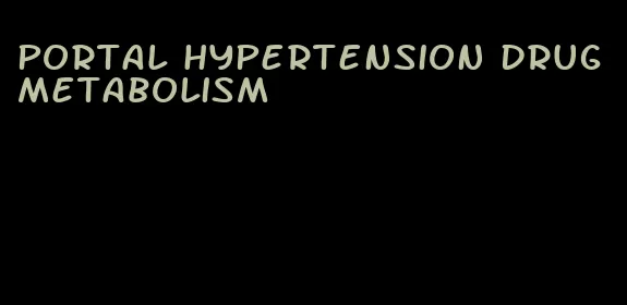 portal hypertension drug metabolism