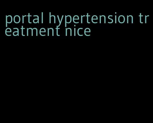 portal hypertension treatment nice