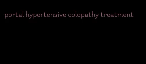 portal hypertensive colopathy treatment