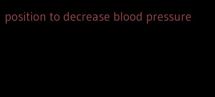 position to decrease blood pressure