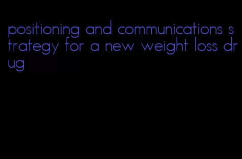 positioning and communications strategy for a new weight loss drug