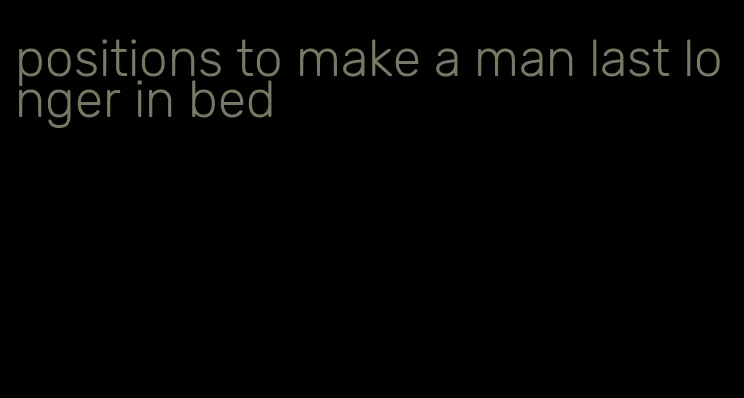 positions to make a man last longer in bed