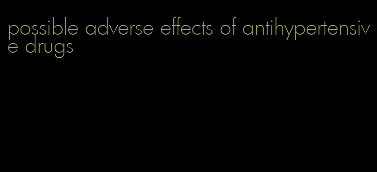 possible adverse effects of antihypertensive drugs