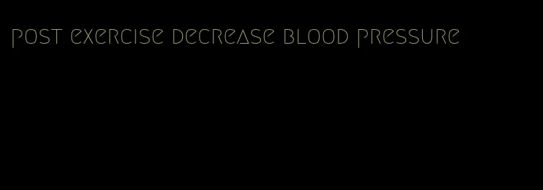 post exercise decrease blood pressure