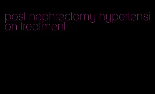 post nephrectomy hypertension treatment