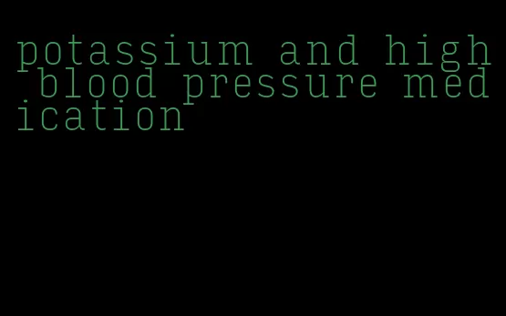 potassium and high blood pressure medication