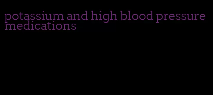 potassium and high blood pressure medications