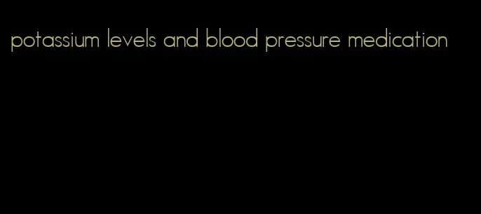 potassium levels and blood pressure medication