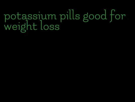 potassium pills good for weight loss