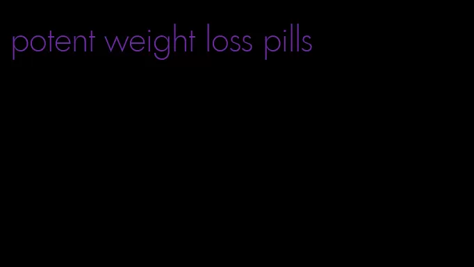 potent weight loss pills