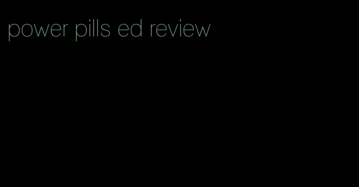 power pills ed review