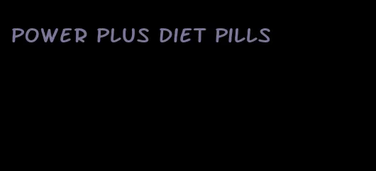 power plus diet pills