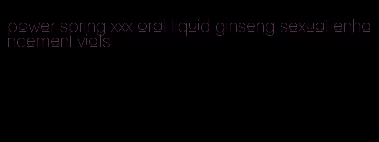 power spring xxx oral liquid ginseng sexual enhancement vials