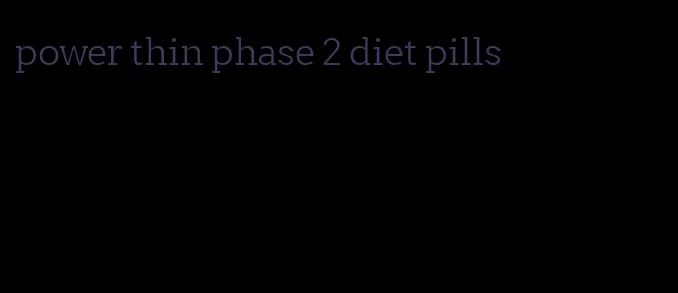 power thin phase 2 diet pills