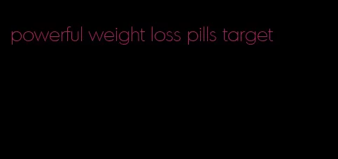 powerful weight loss pills target