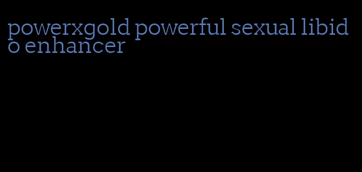 powerxgold powerful sexual libido enhancer