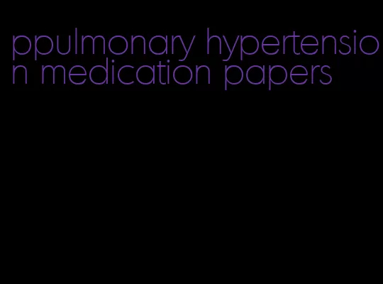 ppulmonary hypertension medication papers