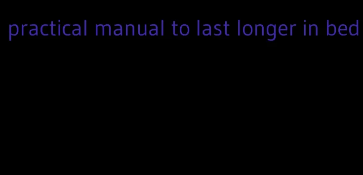 practical manual to last longer in bed