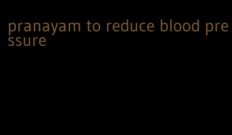 pranayam to reduce blood pressure