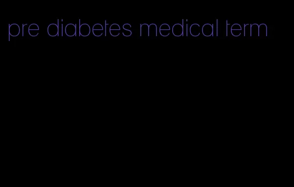 pre diabetes medical term