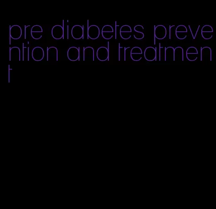 pre diabetes prevention and treatment