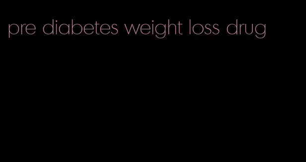 pre diabetes weight loss drug