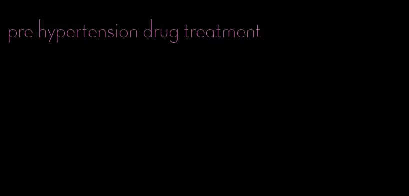 pre hypertension drug treatment