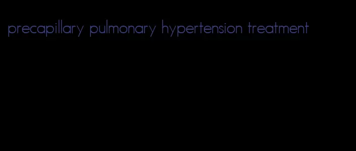 precapillary pulmonary hypertension treatment