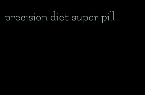 precision diet super pill