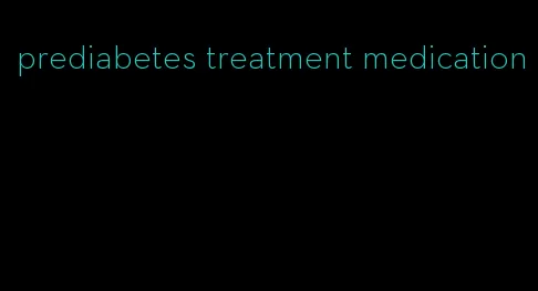 prediabetes treatment medication