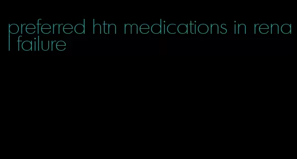 preferred htn medications in renal failure