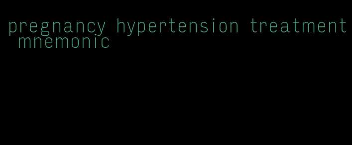 pregnancy hypertension treatment mnemonic