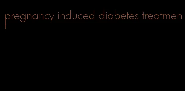 pregnancy induced diabetes treatment