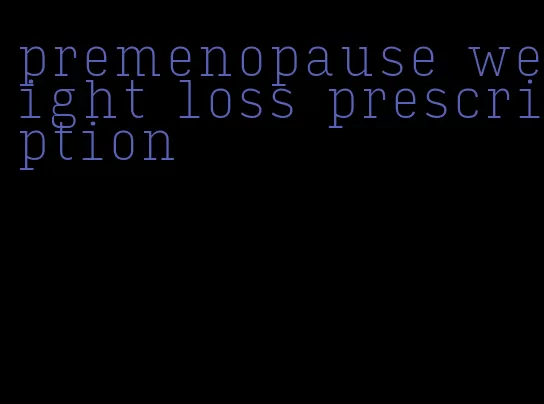 premenopause weight loss prescription