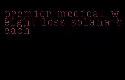 premier medical weight loss solana beach