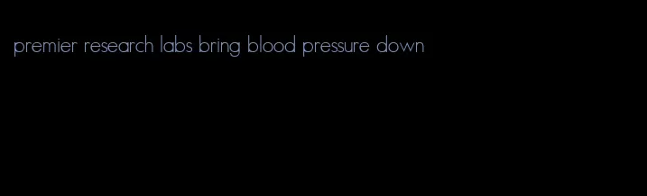 premier research labs bring blood pressure down