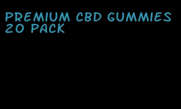 premium cbd gummies 20 pack